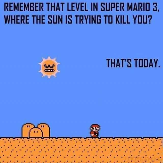 remember-that-level-in-super-mario-3-where-the-sun-is-trying-to-kill-you-thats-today-38-pkLFi.jpeg